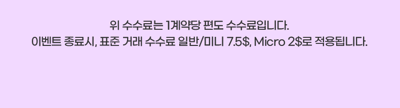 위 수수료는 1계약당 편도 수수료입니다. 이벤트 종료시, 표준 거래 수수료 일반/미니 7.5$, Micro 2$로 적용됩니다.